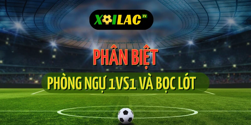 Phòng ngự 1vs1 và bọc lót trong trận trực tiếp bóng đá