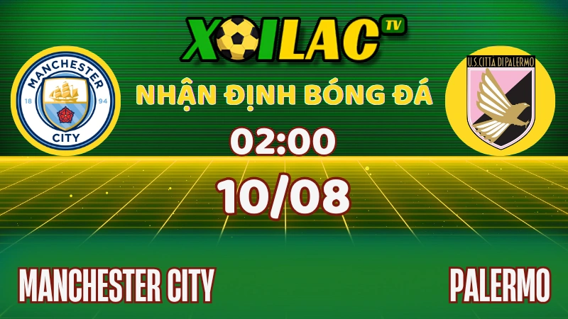 Nhận định Palermo vs Manchester City, giao hữu CLB 10/08/2025 tại Stadio Renzo Barbera