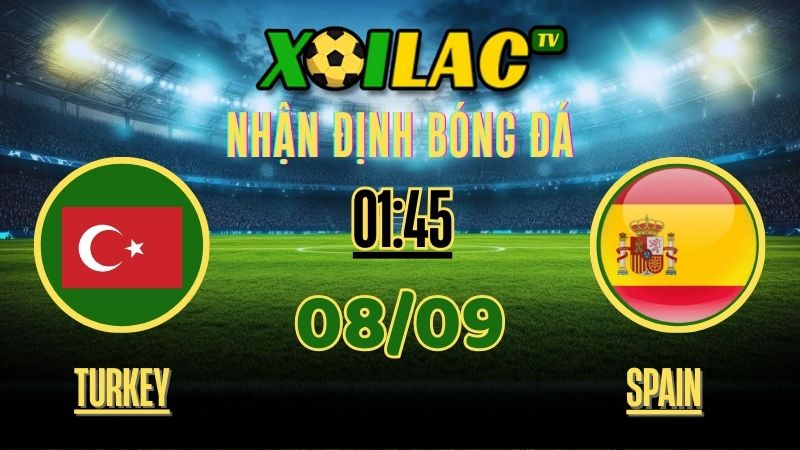Nhận định Turkey vs Spain – 01:45 Ngày 8/9/2025 | FIFA World Cup Qualifiers