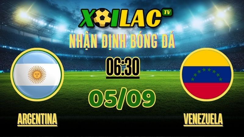 Nhận định Argentina vs Venezuela vào lúc 06:30 05/09/2025