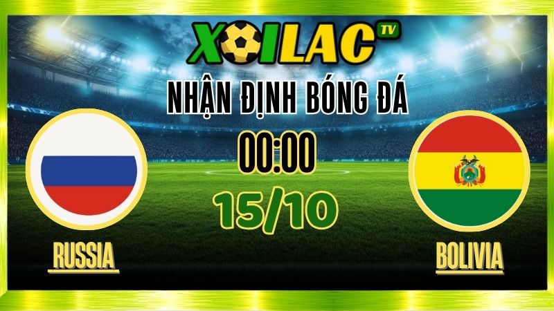 Nhận Định Russia vs Bolivia – 00h00 Ngày 15/10/2025: Thống trị sân nhà